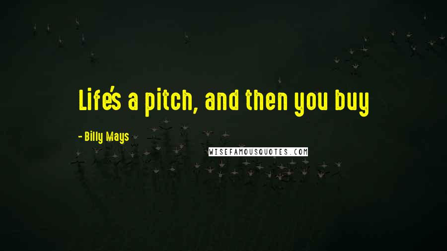 Billy Mays Quotes: Life's a pitch, and then you buy