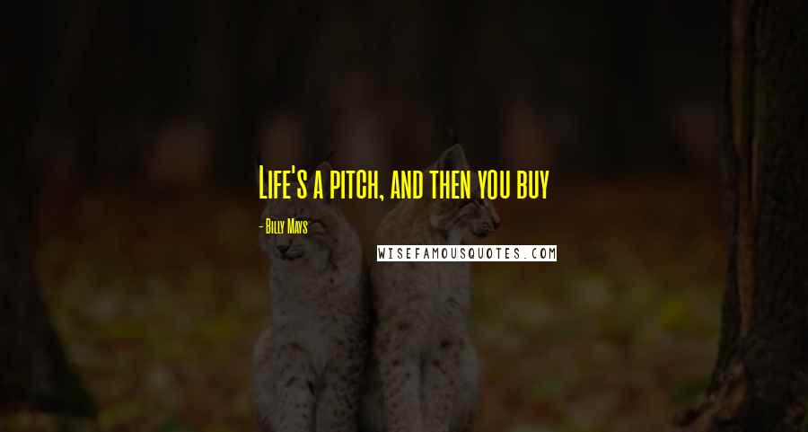 Billy Mays Quotes: Life's a pitch, and then you buy