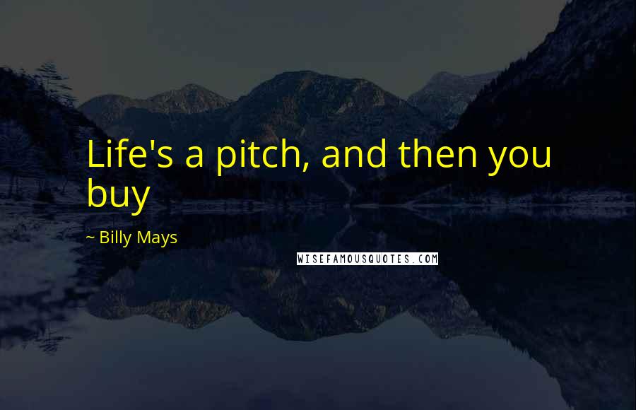 Billy Mays Quotes: Life's a pitch, and then you buy