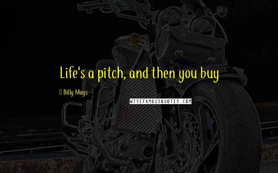 Billy Mays Quotes: Life's a pitch, and then you buy