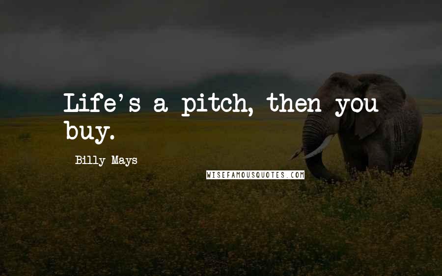 Billy Mays Quotes: Life's a pitch, then you buy.