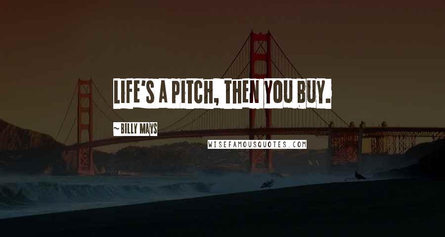 Billy Mays Quotes: Life's a pitch, then you buy.