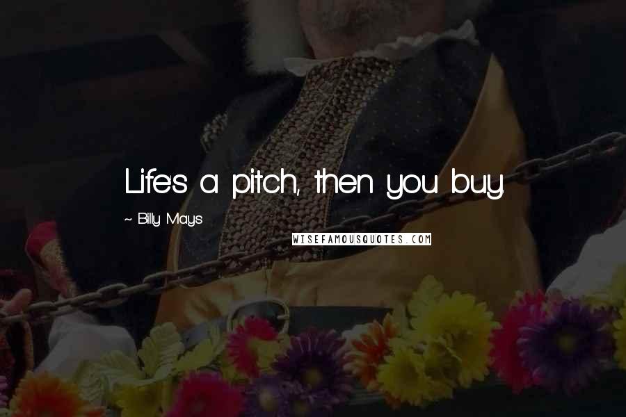 Billy Mays Quotes: Life's a pitch, then you buy.