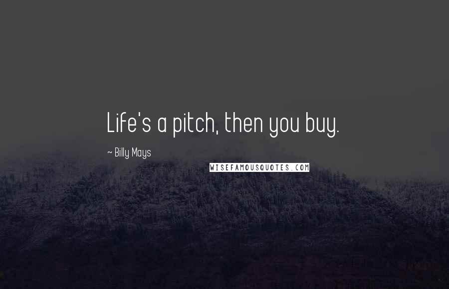 Billy Mays Quotes: Life's a pitch, then you buy.