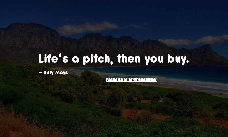 Billy Mays Quotes: Life's a pitch, then you buy.