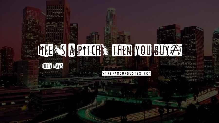 Billy Mays Quotes: Life's a pitch, then you buy.