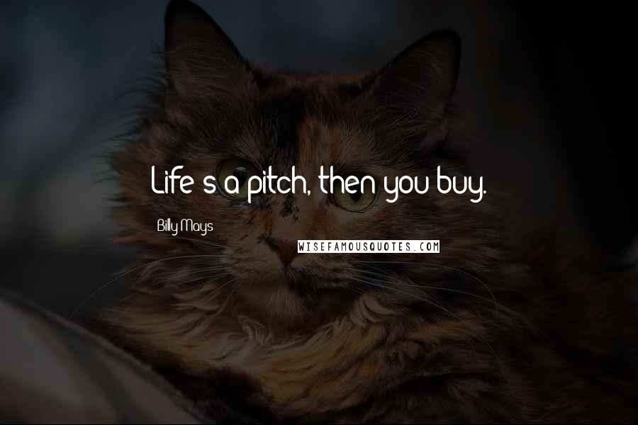 Billy Mays Quotes: Life's a pitch, then you buy.