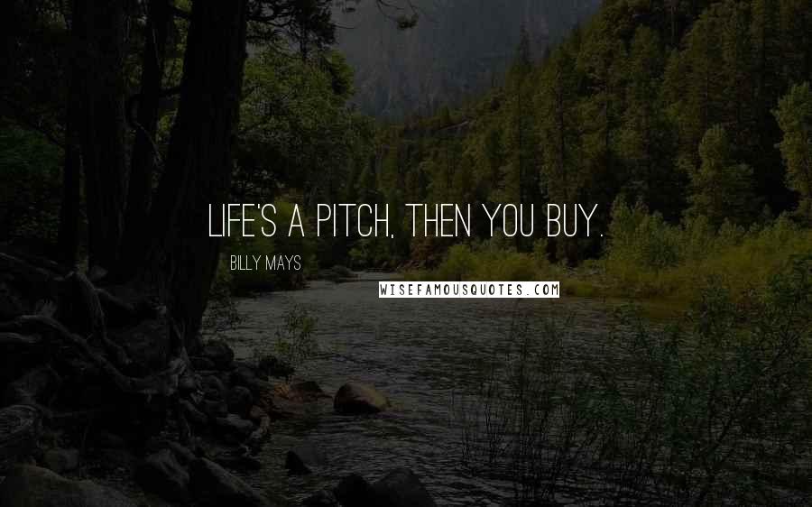 Billy Mays Quotes: Life's a pitch, then you buy.