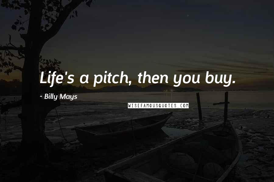 Billy Mays Quotes: Life's a pitch, then you buy.