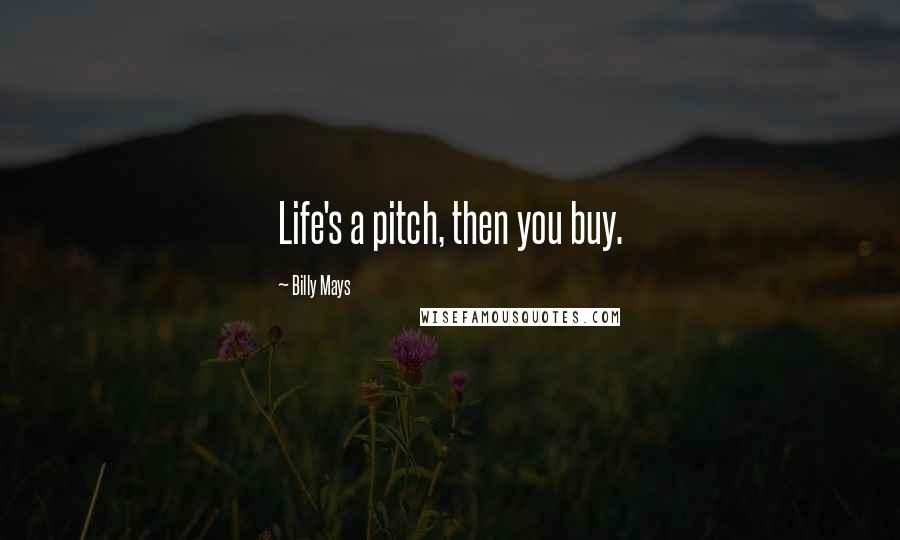 Billy Mays Quotes: Life's a pitch, then you buy.