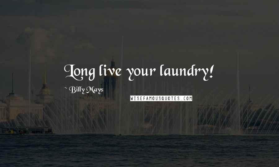 Billy Mays Quotes: Long live your laundry!