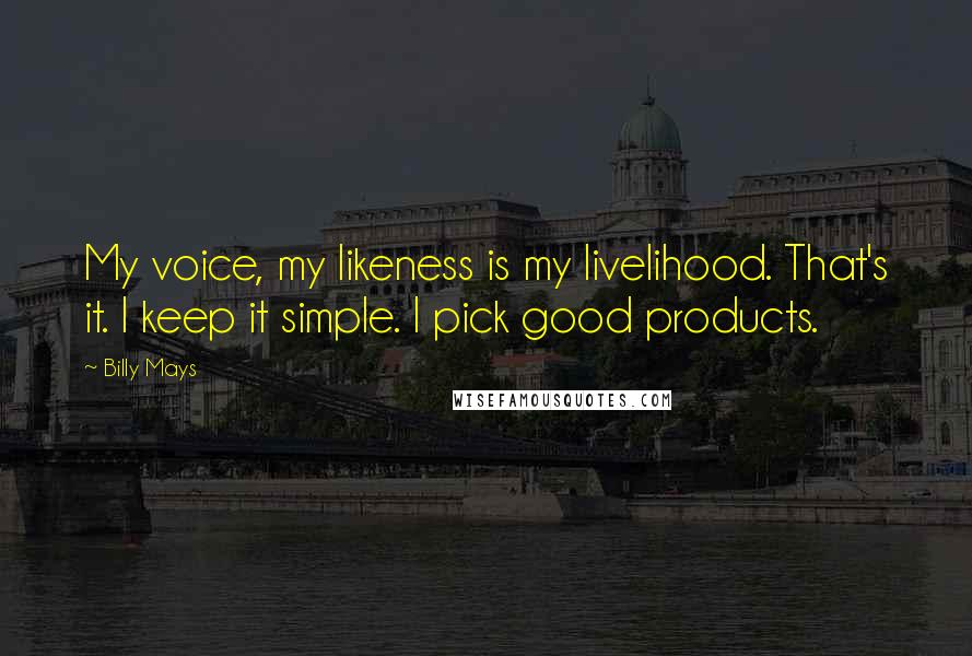 Billy Mays Quotes: My voice, my likeness is my livelihood. That's it. I keep it simple. I pick good products.