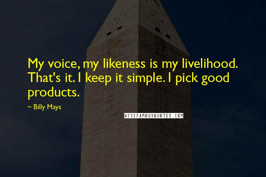 Billy Mays Quotes: My voice, my likeness is my livelihood. That's it. I keep it simple. I pick good products.