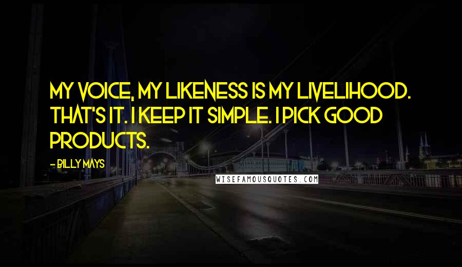 Billy Mays Quotes: My voice, my likeness is my livelihood. That's it. I keep it simple. I pick good products.
