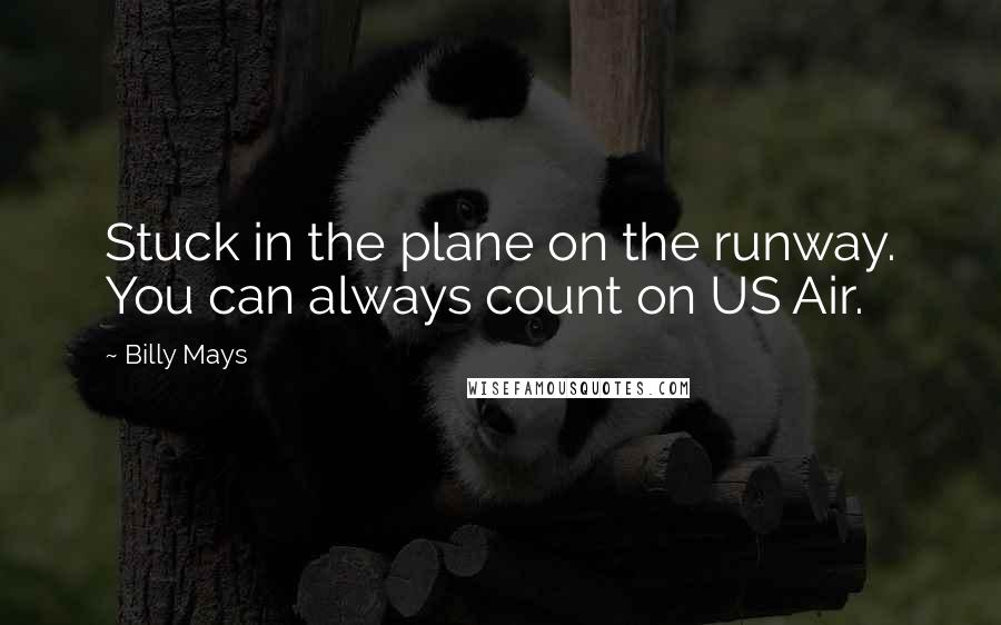 Billy Mays Quotes: Stuck in the plane on the runway. You can always count on US Air.