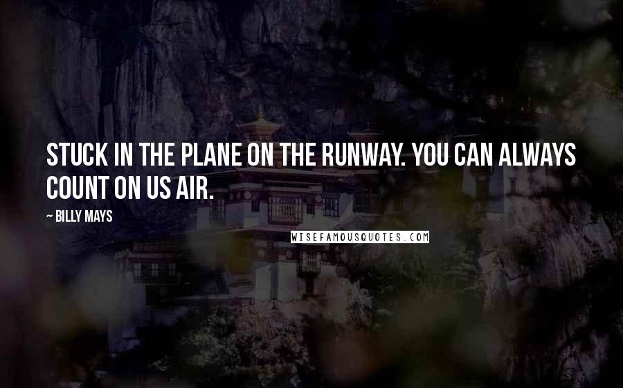 Billy Mays Quotes: Stuck in the plane on the runway. You can always count on US Air.