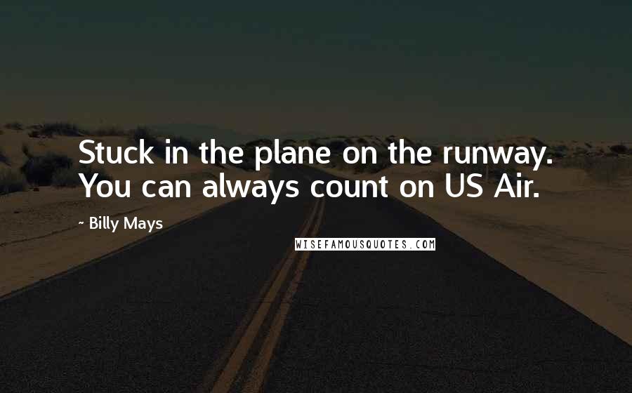 Billy Mays Quotes: Stuck in the plane on the runway. You can always count on US Air.