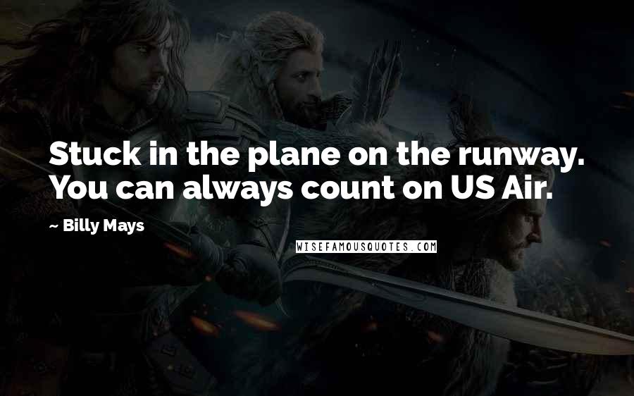 Billy Mays Quotes: Stuck in the plane on the runway. You can always count on US Air.