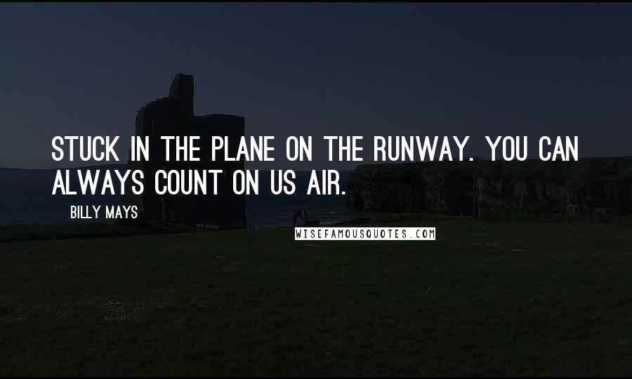 Billy Mays Quotes: Stuck in the plane on the runway. You can always count on US Air.