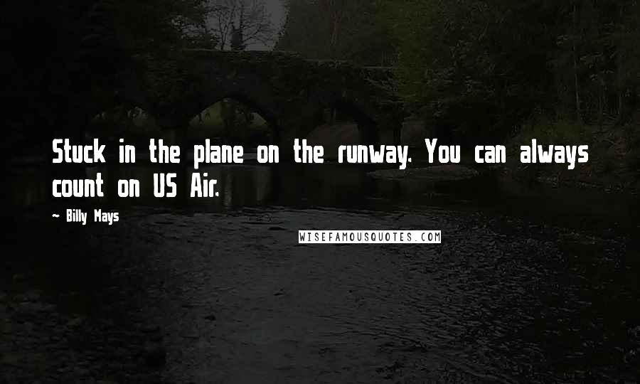 Billy Mays Quotes: Stuck in the plane on the runway. You can always count on US Air.