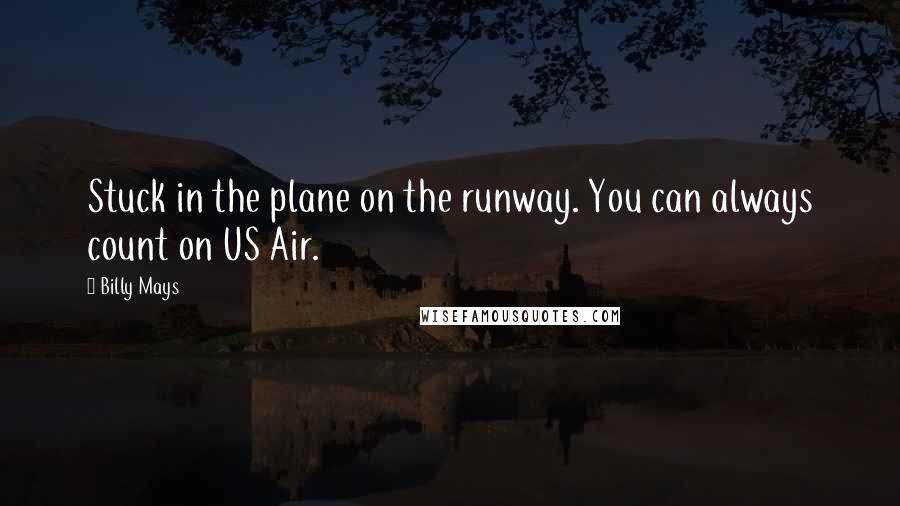 Billy Mays Quotes: Stuck in the plane on the runway. You can always count on US Air.