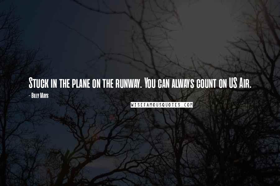 Billy Mays Quotes: Stuck in the plane on the runway. You can always count on US Air.