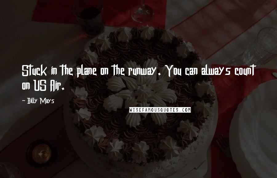 Billy Mays Quotes: Stuck in the plane on the runway. You can always count on US Air.