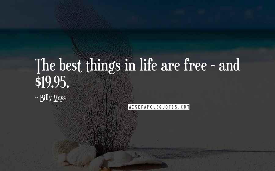Billy Mays Quotes: The best things in life are free - and $19.95.
