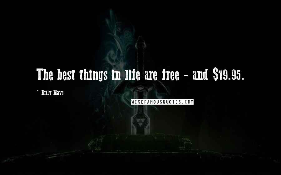 Billy Mays Quotes: The best things in life are free - and $19.95.