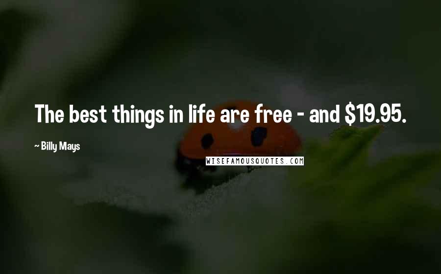 Billy Mays Quotes: The best things in life are free - and $19.95.
