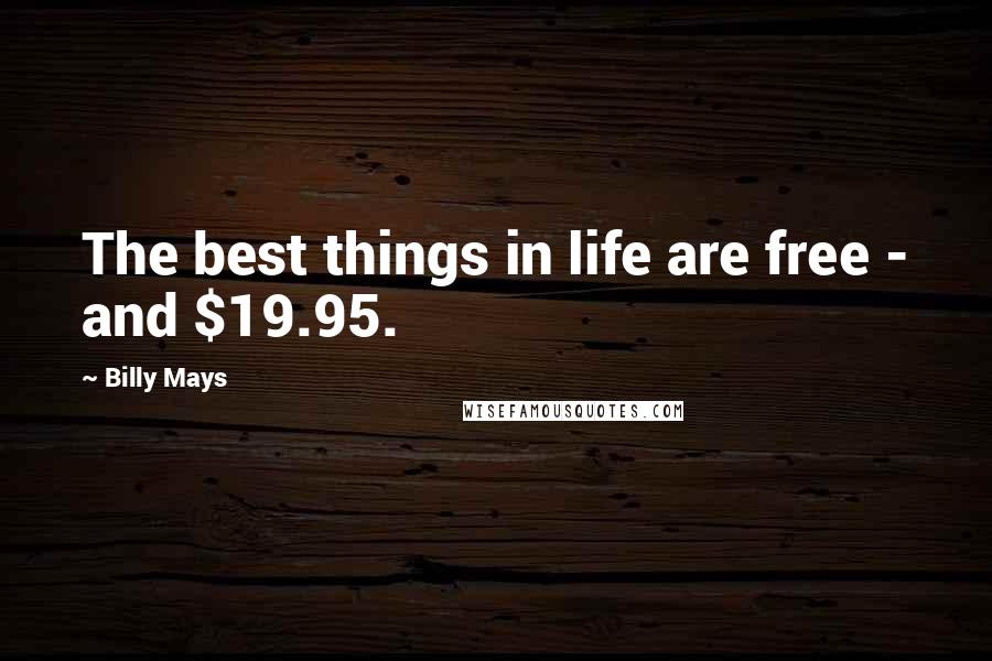 Billy Mays Quotes: The best things in life are free - and $19.95.