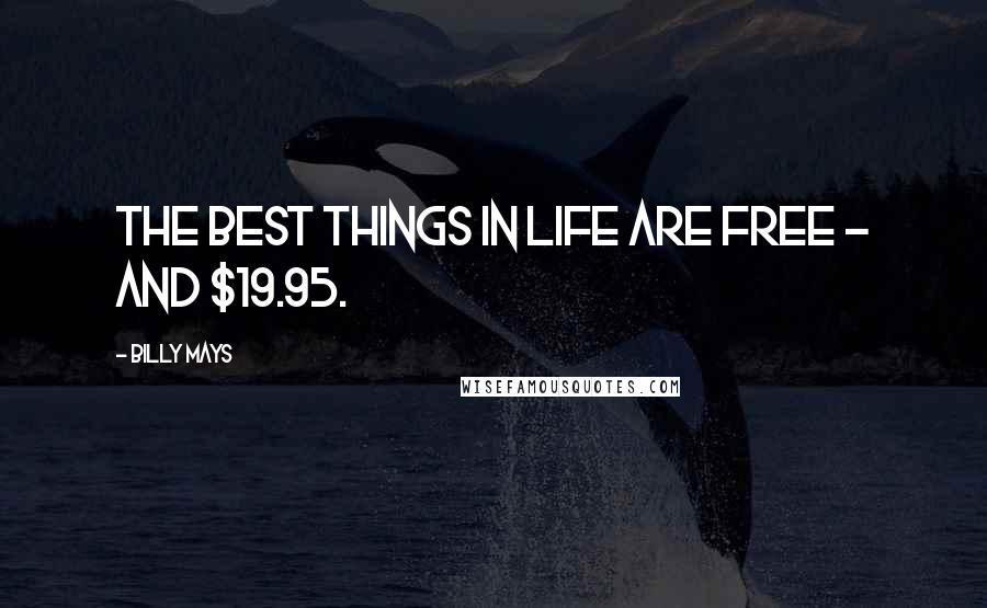 Billy Mays Quotes: The best things in life are free - and $19.95.
