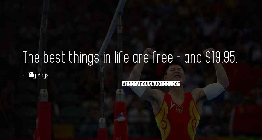 Billy Mays Quotes: The best things in life are free - and $19.95.