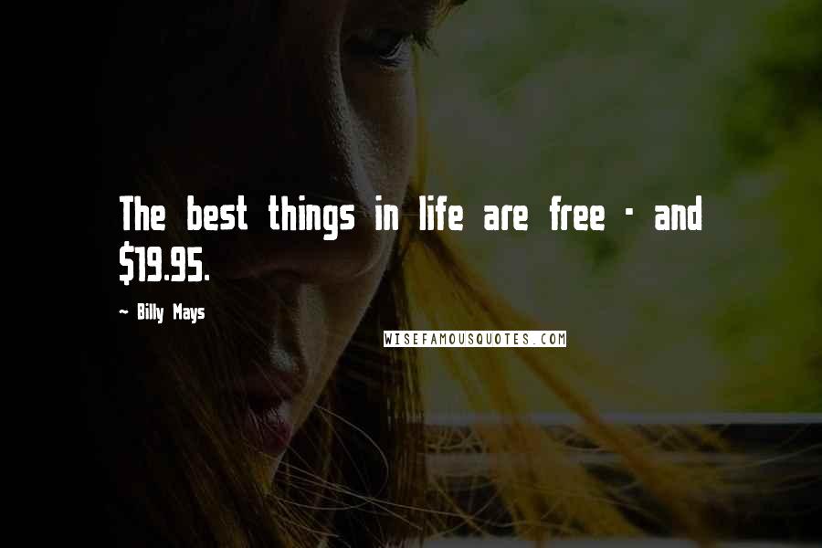 Billy Mays Quotes: The best things in life are free - and $19.95.