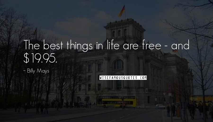 Billy Mays Quotes: The best things in life are free - and $19.95.