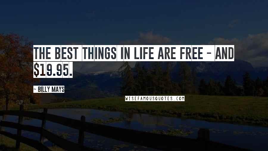 Billy Mays Quotes: The best things in life are free - and $19.95.