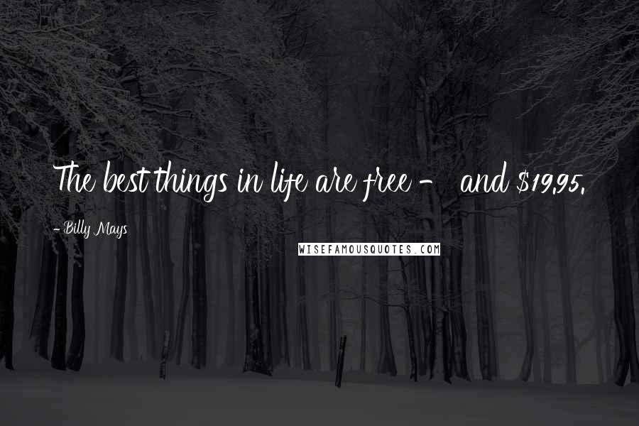 Billy Mays Quotes: The best things in life are free - and $19.95.