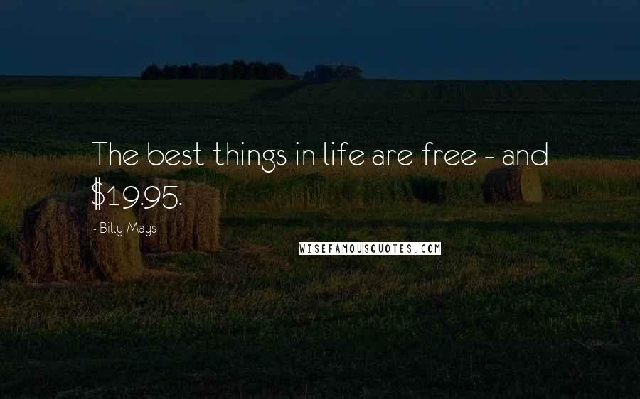 Billy Mays Quotes: The best things in life are free - and $19.95.