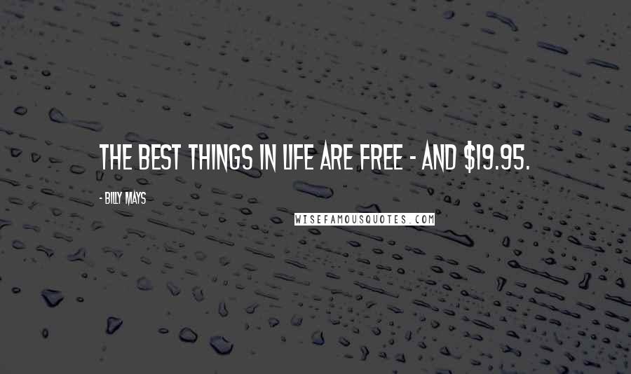 Billy Mays Quotes: The best things in life are free - and $19.95.