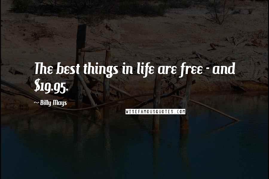 Billy Mays Quotes: The best things in life are free - and $19.95.