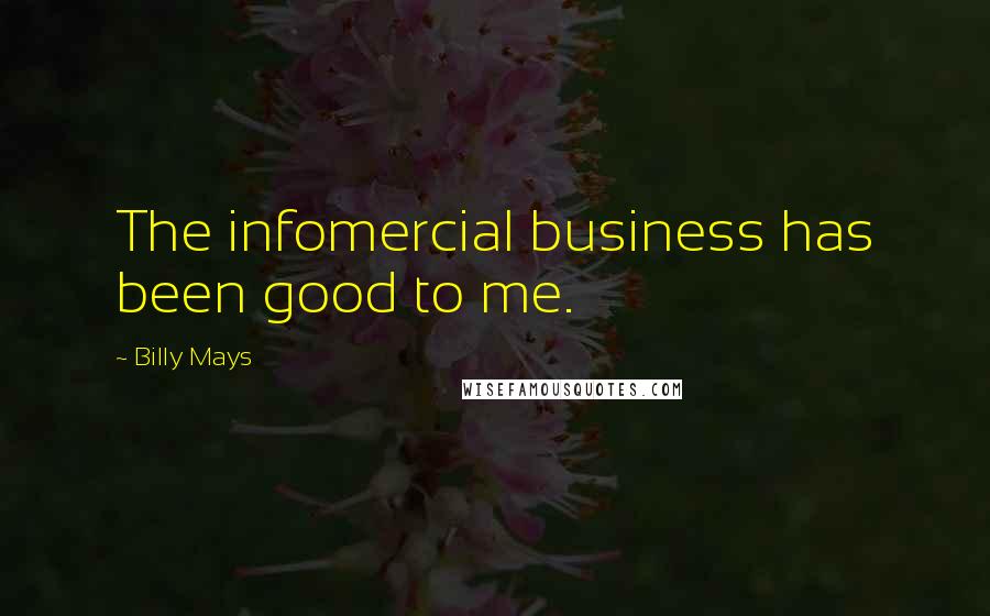 Billy Mays Quotes: The infomercial business has been good to me.