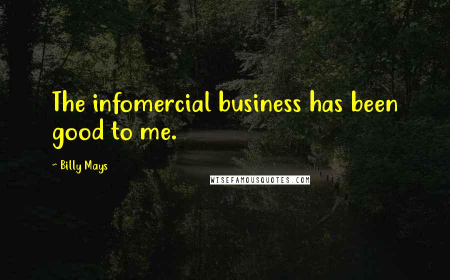 Billy Mays Quotes: The infomercial business has been good to me.