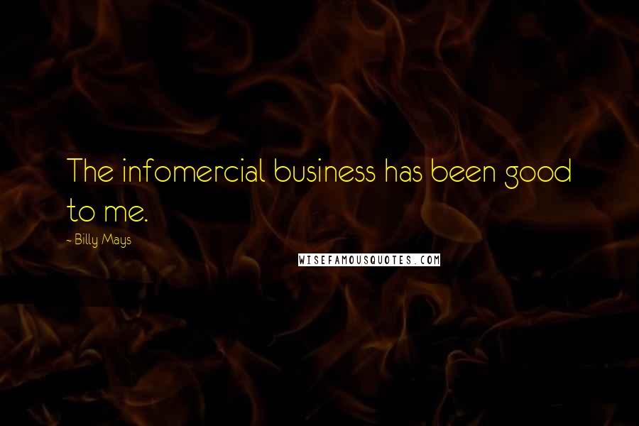 Billy Mays Quotes: The infomercial business has been good to me.