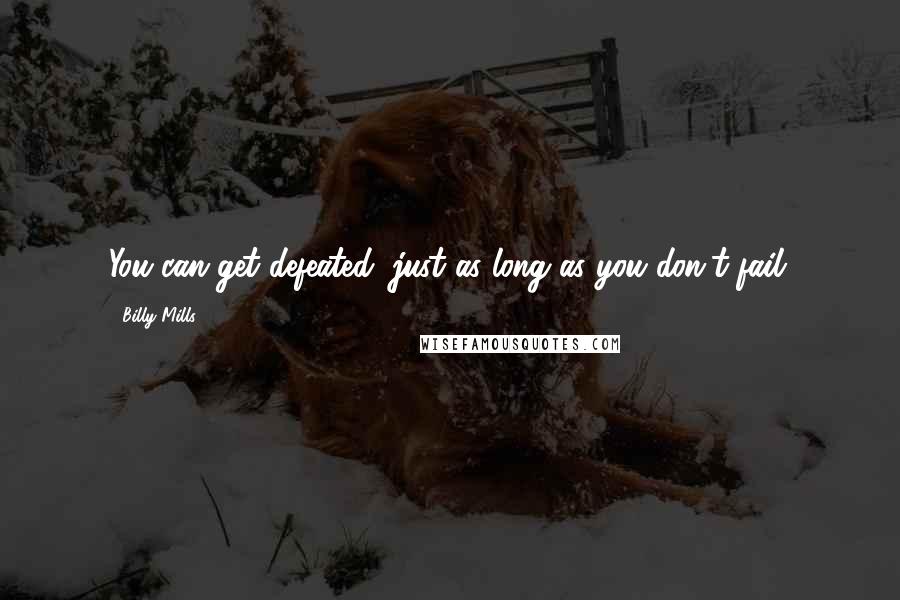 Billy Mills Quotes: You can get defeated, just as long as you don't fail.