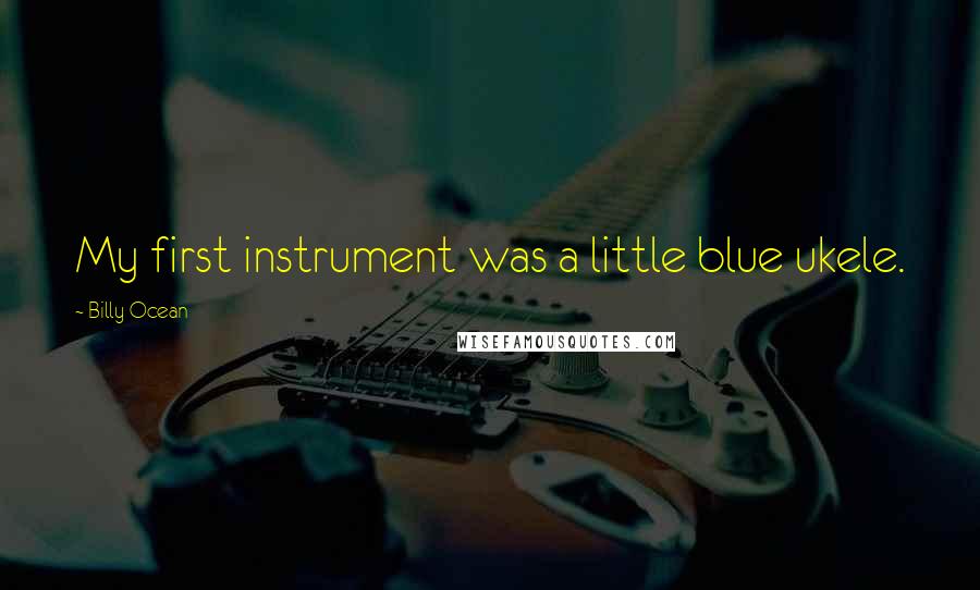 Billy Ocean Quotes: My first instrument was a little blue ukele.