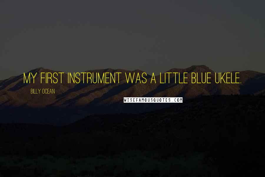 Billy Ocean Quotes: My first instrument was a little blue ukele.