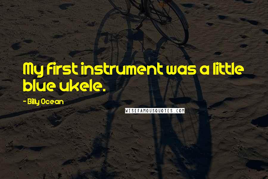 Billy Ocean Quotes: My first instrument was a little blue ukele.