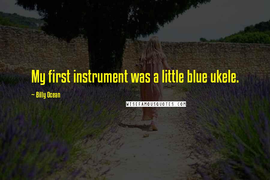 Billy Ocean Quotes: My first instrument was a little blue ukele.