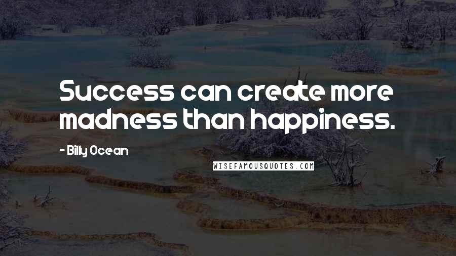 Billy Ocean Quotes: Success can create more madness than happiness.