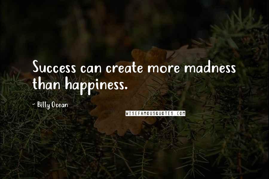 Billy Ocean Quotes: Success can create more madness than happiness.